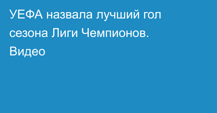 УЕФА назвала лучший гол сезона Лиги Чемпионов. Видео