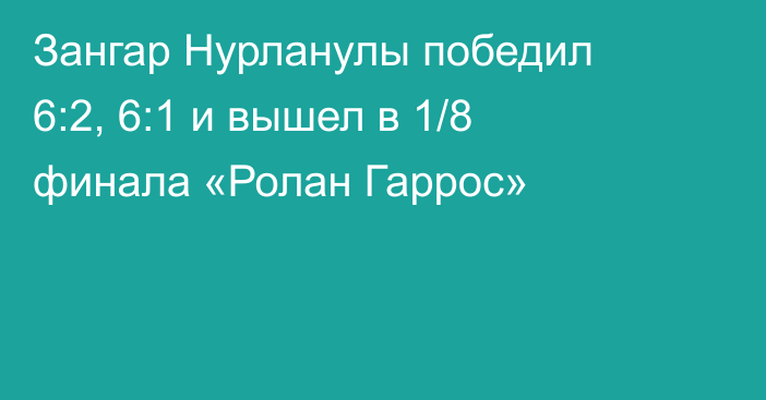 Зангар Нурланулы победил 6:2, 6:1 и вышел в 1/8 финала «Ролан Гаррос»