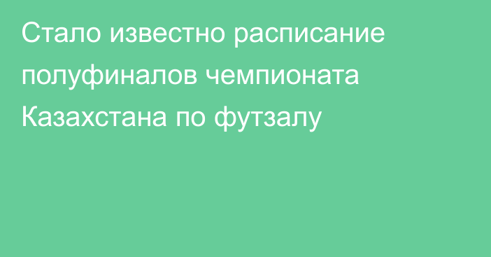 Стало известно расписание полуфиналов чемпионата Казахстана по футзалу