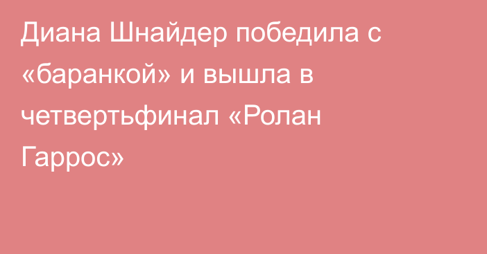 Диана Шнайдер победила с «баранкой» и вышла в четвертьфинал «Ролан Гаррос»
