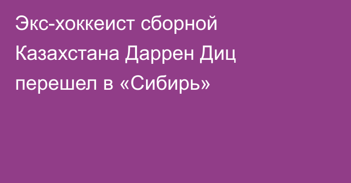 Экс-хоккеист сборной Казахстана Даррен Диц перешел в «Сибирь»