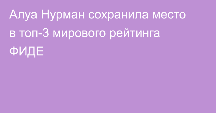 Алуа Нурман сохранила место в топ-3 мирового рейтинга ФИДЕ