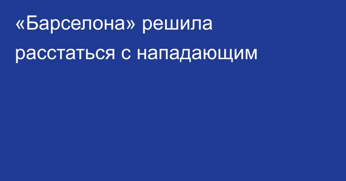 «Барселона» решила расстаться с нападающим