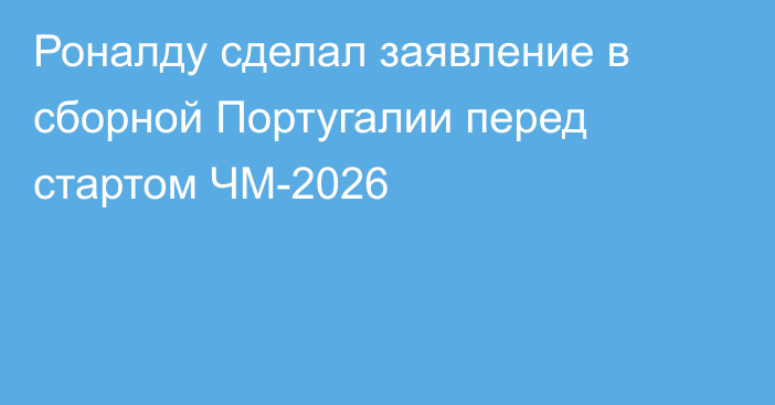 Роналду сделал заявление в сборной Португалии перед стартом ЧМ-2026
