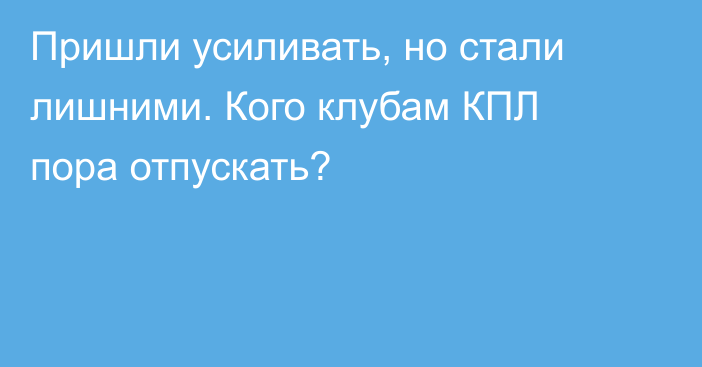 Пришли усиливать, но стали лишними. Кого клубам КПЛ пора отпускать?