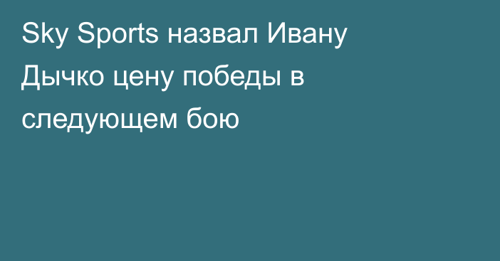 Sky Sports назвал Ивану Дычко цену победы в следующем бою