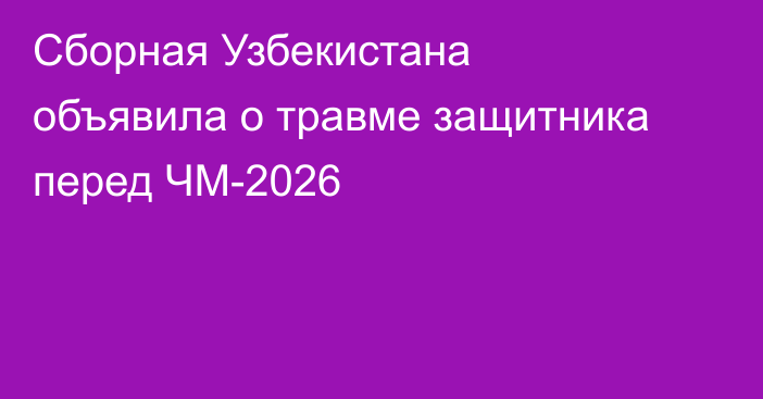 Сборная Узбекистана объявила о травме защитника перед ЧМ-2026