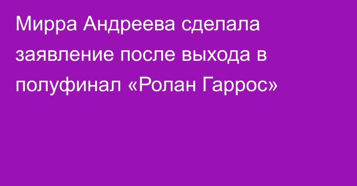Мирра Андреева сделала заявление после выхода в полуфинал «Ролан Гаррос»