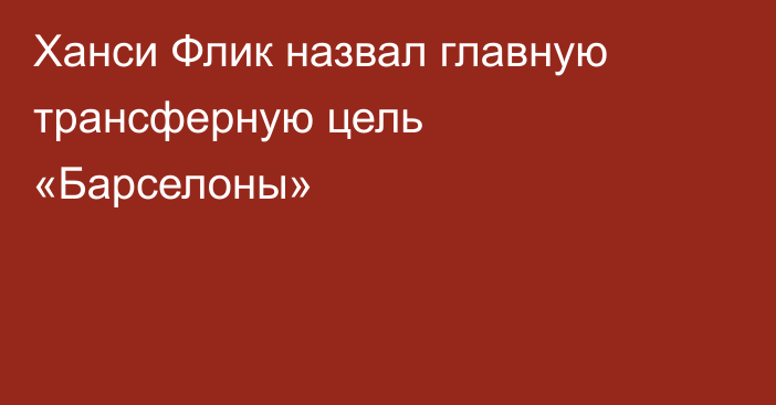 Ханси Флик назвал главную трансферную цель «Барселоны»