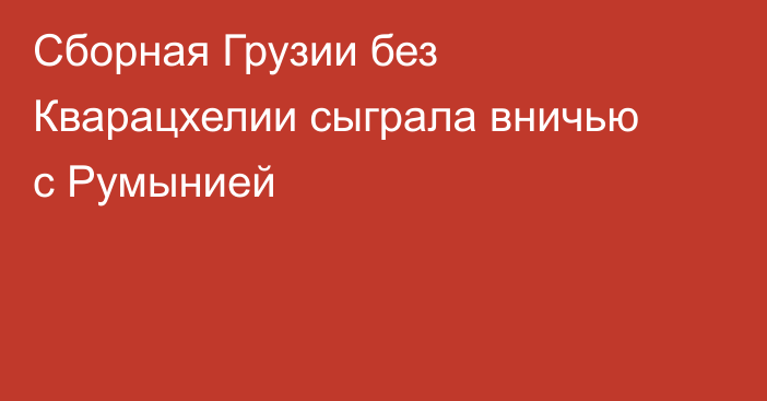 Сборная Грузии без Кварацхелии сыграла вничью с Румынией