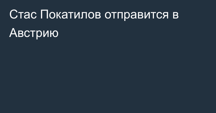 Стас Покатилов отправится в Австрию
