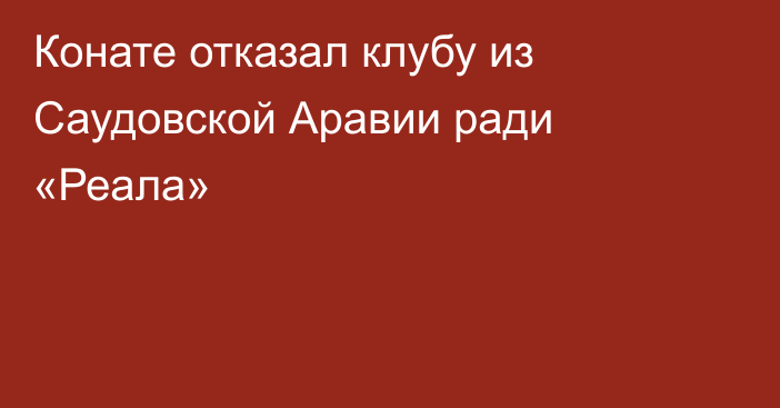 Конате отказал клубу из Саудовской Аравии ради «Реала»
