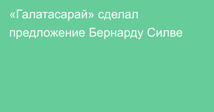 «Галатасарай» сделал предложение Бернарду Силве