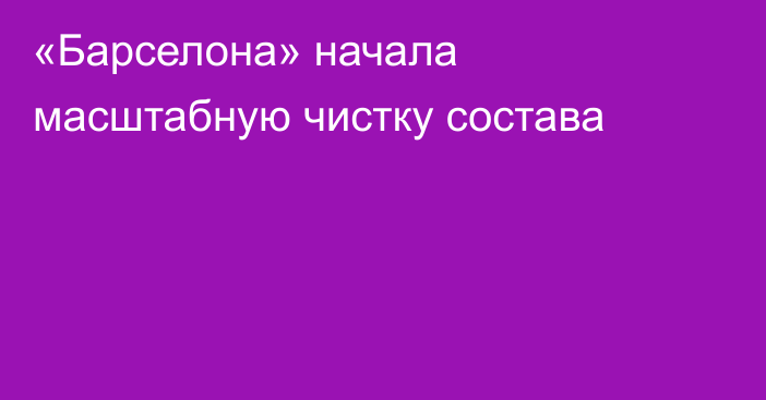 «Барселона» начала масштабную чистку состава