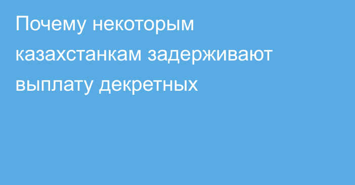 Почему некоторым казахстанкам задерживают выплату декретных