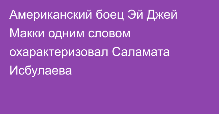 Американский боец Эй Джей Макки одним словом охарактеризовал Саламата Исбулаева
