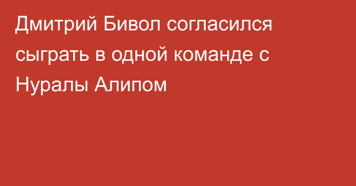 Дмитрий Бивол согласился сыграть в одной команде с Нуралы Алипом