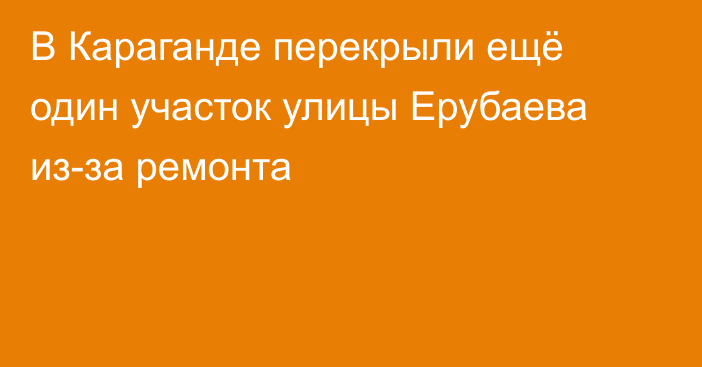 В Караганде перекрыли ещё один участок улицы Ерубаева из-за ремонта
