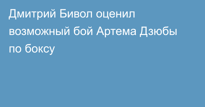 Дмитрий Бивол оценил возможный бой Артема Дзюбы по боксу