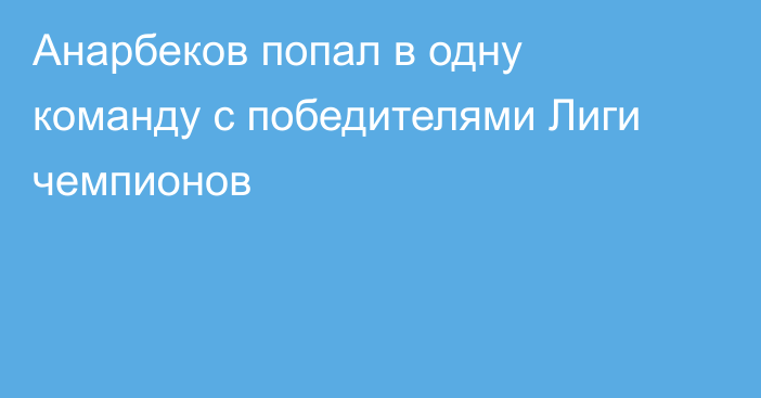 Анарбеков попал в одну команду с победителями Лиги чемпионов