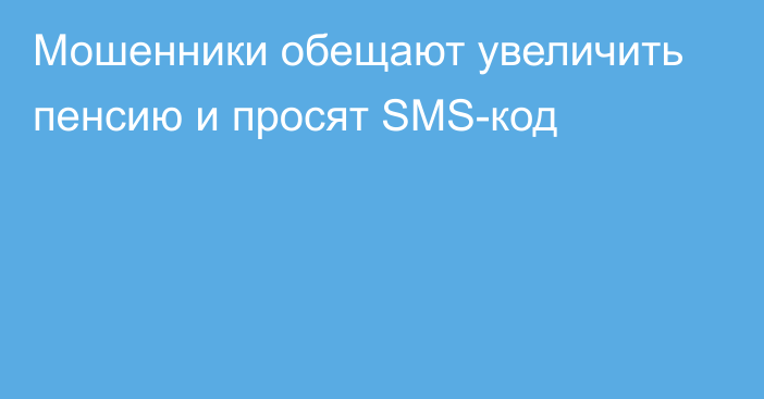 Мошенники обещают увеличить пенсию и просят SMS-код