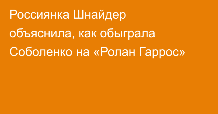Россиянка Шнайдер объяснила, как обыграла Соболенко на «Ролан Гаррос»