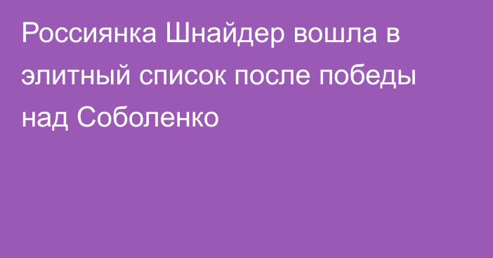Россиянка Шнайдер вошла в элитный список после победы над Соболенко