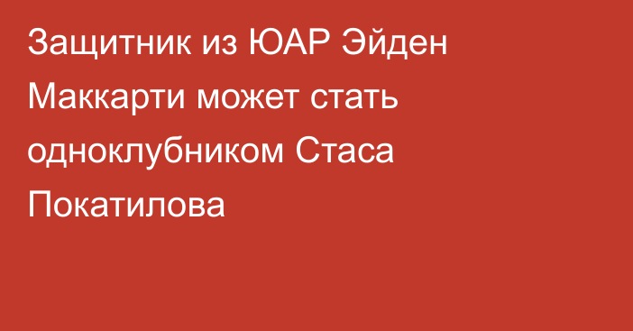 Защитник из ЮАР Эйден Маккарти может стать одноклубником Стаса Покатилова