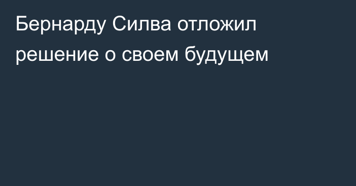 Бернарду Силва отложил решение о своем будущем