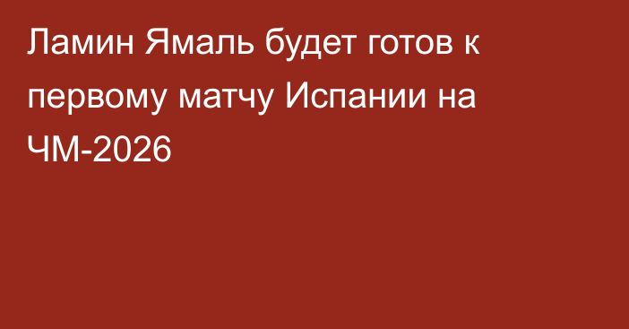 Ламин Ямаль будет готов к первому матчу Испании на ЧМ-2026