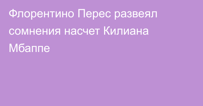 Флорентино Перес развеял сомнения насчет Килиана Мбаппе