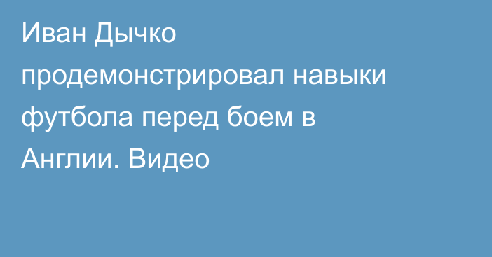 Иван Дычко продемонстрировал навыки футбола перед боем в Англии. Видео