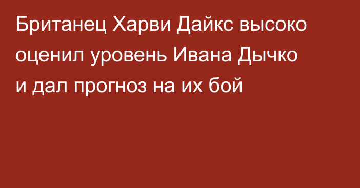Британец Харви Дайкс высоко оценил уровень Ивана Дычко и дал прогноз на их бой