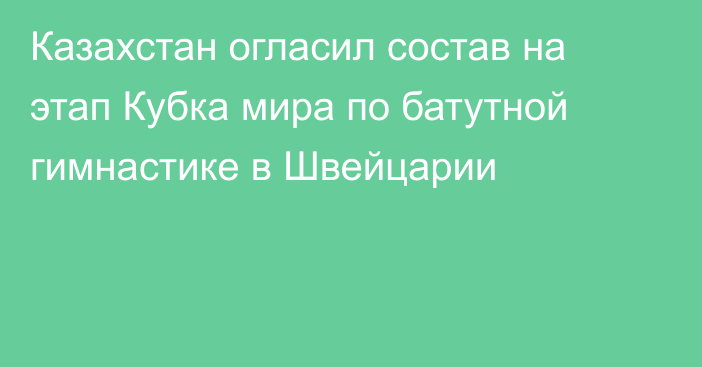 Казахстан огласил состав на этап Кубка мира по батутной гимнастике в Швейцарии