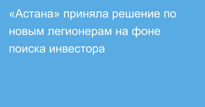 «Астана» приняла решение по новым легионерам на фоне поиска инвестора