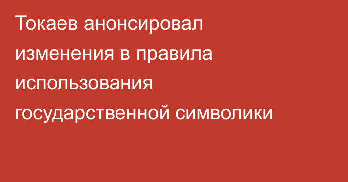 Токаев анонсировал изменения в правила использования государственной символики