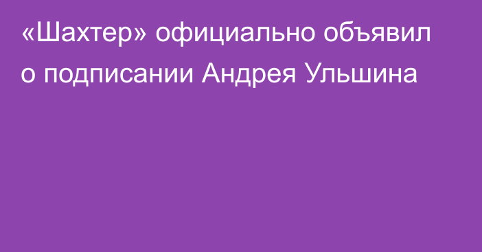 «Шахтер» официально объявил о подписании Андрея Ульшина