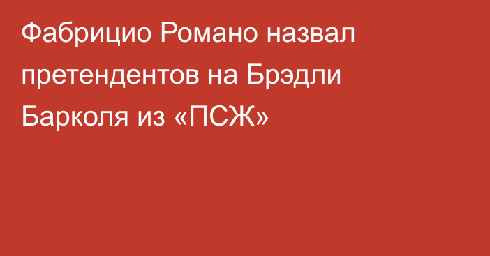 Фабрицио Романо назвал претендентов на Брэдли Барколя из «ПСЖ»