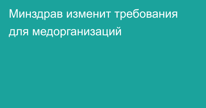 Минздрав изменит требования для медорганизаций