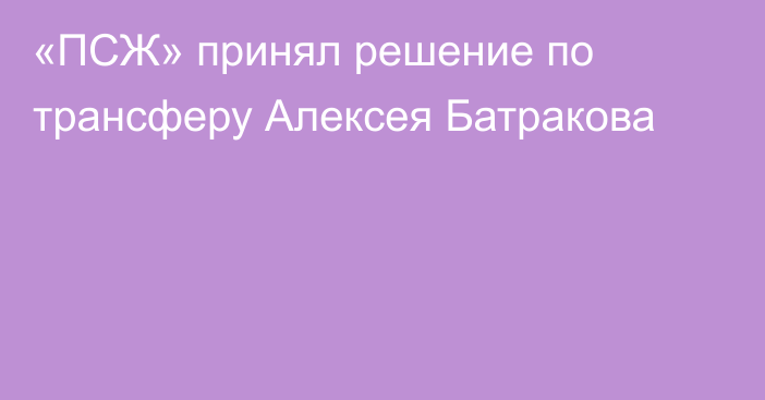 «ПСЖ» принял решение по трансферу Алексея Батракова