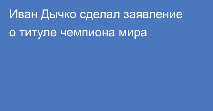 Иван Дычко сделал заявление о титуле чемпиона мира