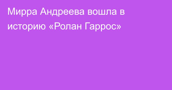 Мирра Андреева вошла в историю «Ролан Гаррос»