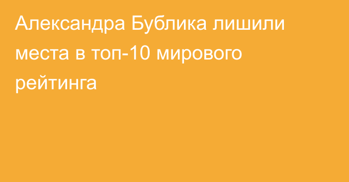 Александра Бублика лишили места в топ-10 мирового рейтинга