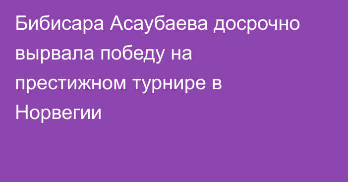 Бибисара Асаубаева досрочно вырвала победу на престижном турнире в Норвегии