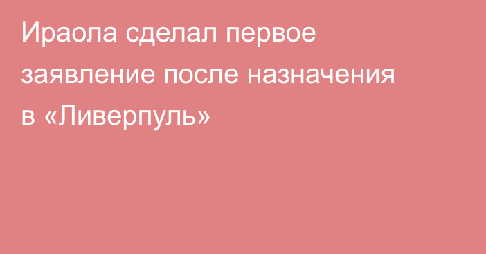 Ираола сделал первое заявление после назначения в «Ливерпуль»