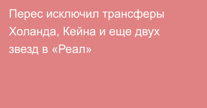 Перес исключил трансферы Холанда, Кейна и еще двух звезд в «Реал»