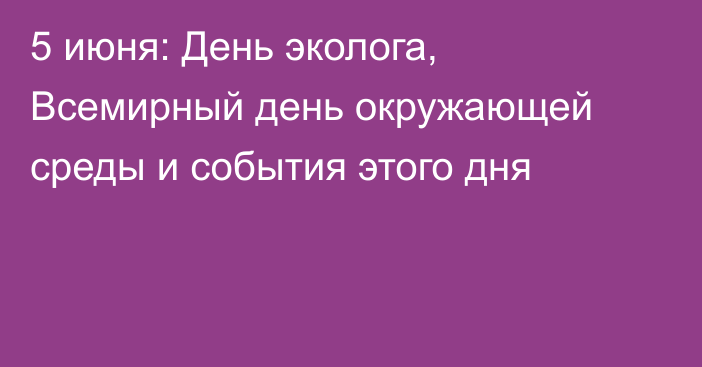 5 июня: День эколога, Всемирный день окружающей среды и события этого дня