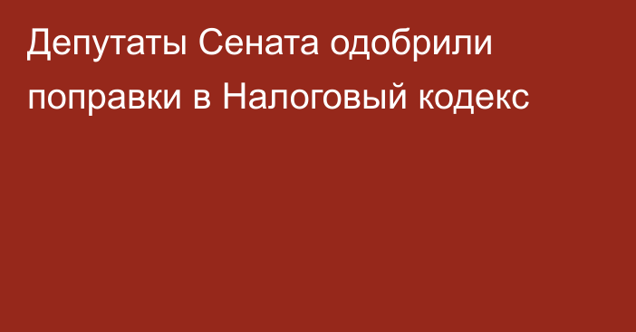 Депутаты Сената одобрили поправки в Налоговый кодекс