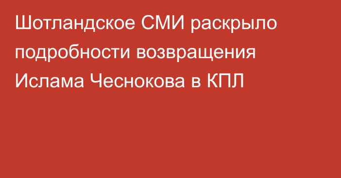 Шотландское СМИ раскрыло подробности возвращения Ислама Чеснокова в КПЛ