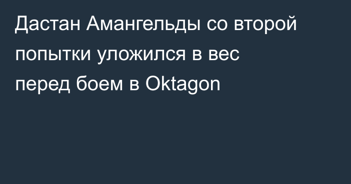 Дастан Амангельды со второй попытки уложился в вес перед боем в Oktagon